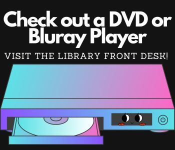 Image of a purple and blue DVD player with a smiling face. The text above the DVD player says Check out a DVD or Bluray player. Visit the library front desk!